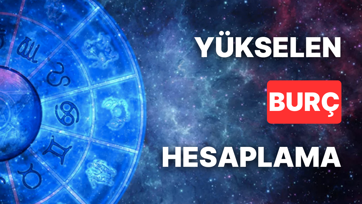 Yükselen Burç Hesaplama Yükselen Burç Nedir ve Nasıl Hesaplanır