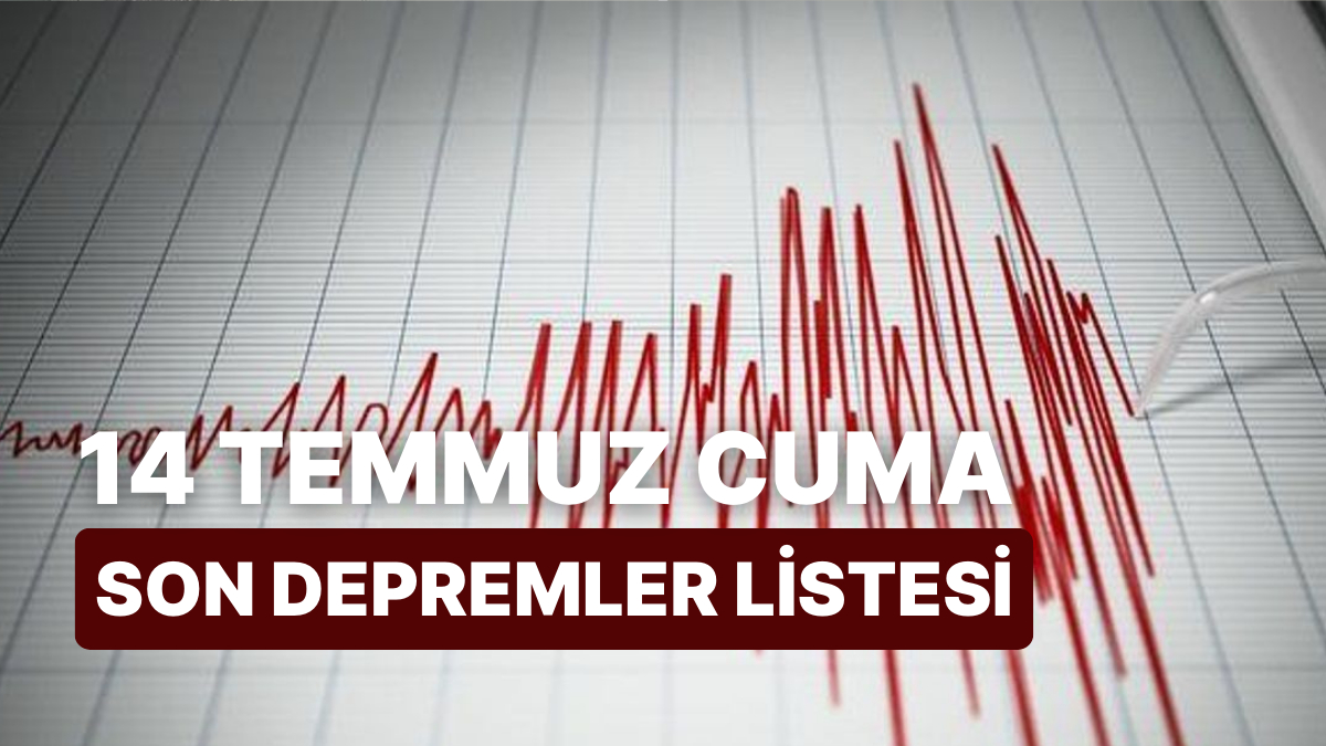 14 Temmuz Cuma Kandilli Rasathanesi Ve AFAD Son Depremler Listesi