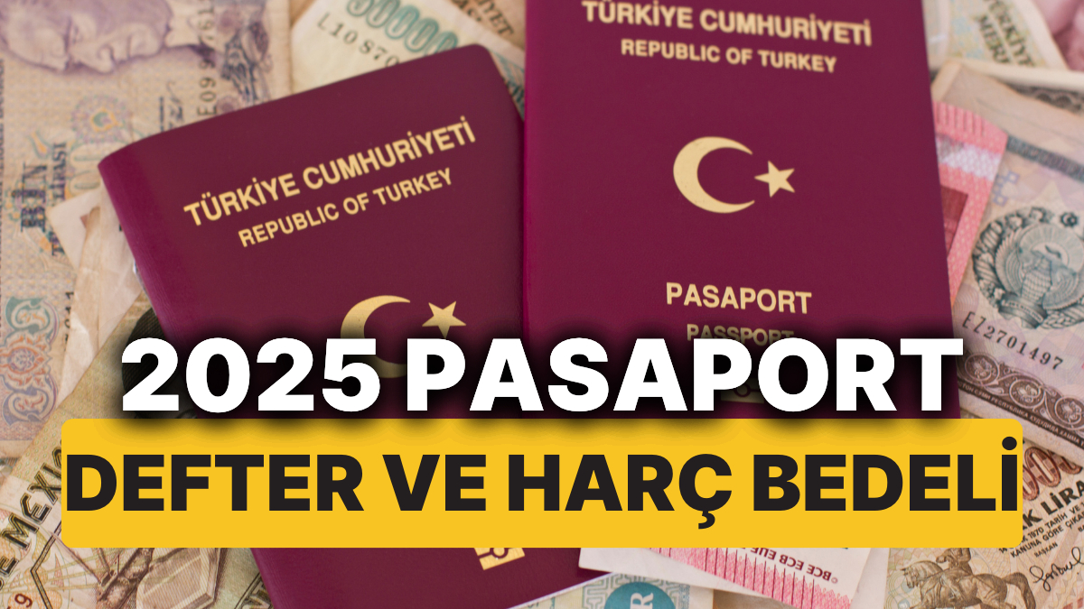 2025 Pasaport Ücretleri Ne Kadar Oldu İşte 10 Yıllık Pasaport Defter