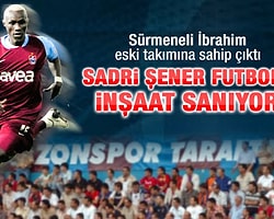 Sadri Şener Futbolu İnşaat Sanıyor