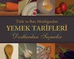 Türk Ve Batı Mutfağından Yemek Tarifleri (Dostlardan Seçmeler)