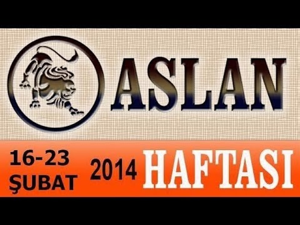 ASLAN Burcu HAFTALIK (16-23 Şubat 2014) Astrolog DEMET BALTACI