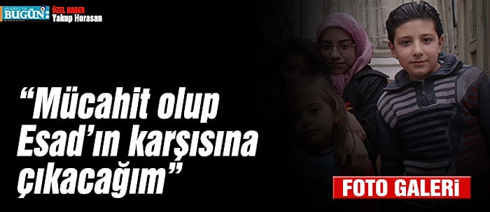 “Mücahit Olup Esad'ın Karşısına Çıkacağım”