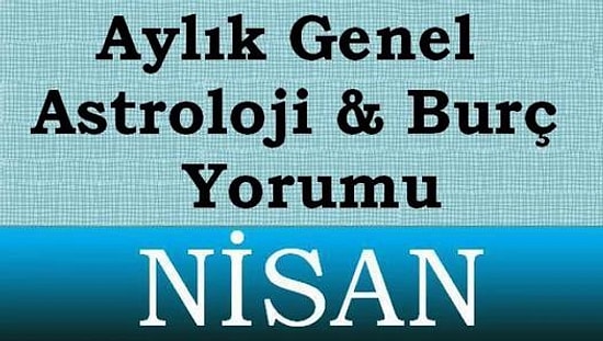 NİSAN 2014 Aylık Genel Astroloji ve Burç Yorumu