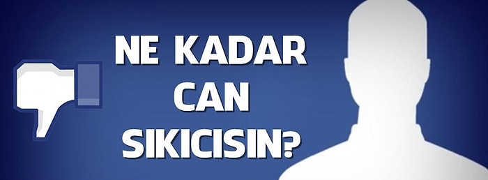 Ne Kadar Can Sıkıcı Bir Facebook Kullanıcısısın?