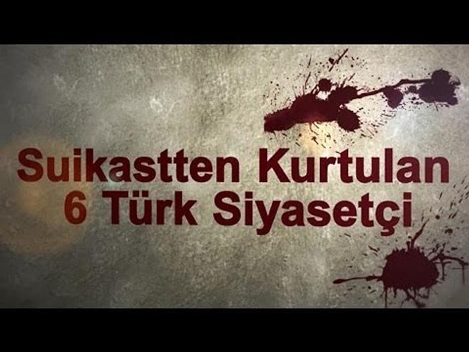 Suikastten Kurtulan 6 Türk Siyasetçi