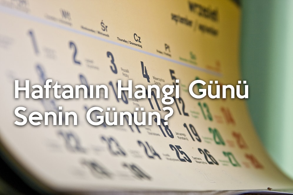 Haftanın Hangi Günü Senin Günün?