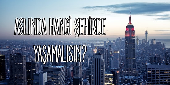 Aslında Hangi Şehirde Yaşamalısın?