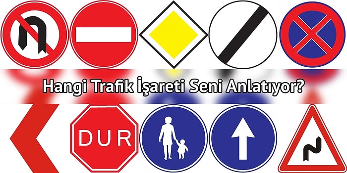 Eğer Bir Trafik İşareti Seni Anlatıyor Olsaydı, Bu Hangisi Olurdu?