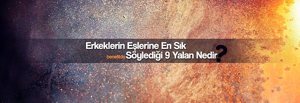 Erkeklerin En Çok Söylediği 9 Yalan - Benefitdo.com