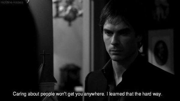 35. Damon : İnsanları umursamak sana hiçbir şey kazandırmıyor. Emin ol, en acı şekilde öğrendim bunu.