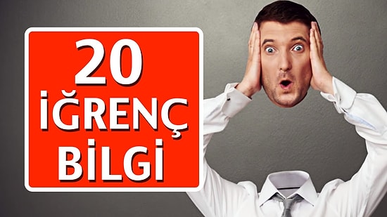 Öğrenince Rahatsız Olacağınız 20 İğrenç Bilgi