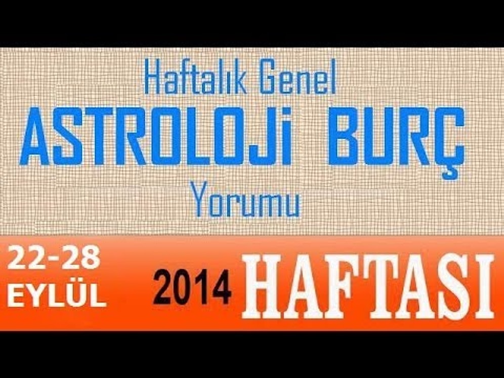 22-28 Eylül 2014 Haftalık Burç Yorumu Videoları