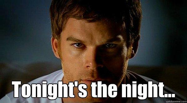 22. "Tonight's the night." - Dexter