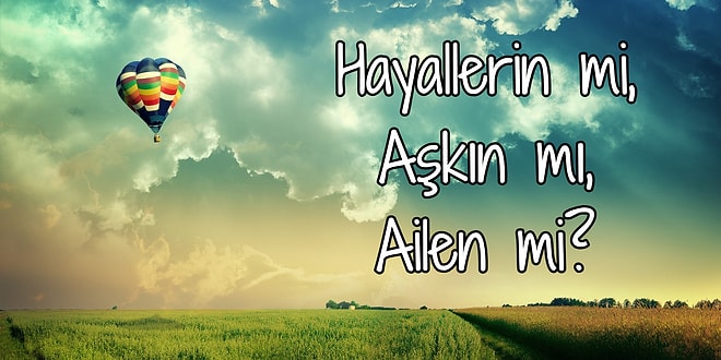 Geleceğini Hayallerin mi, Aşkın mı, Ailen mi Şekillendirecek?