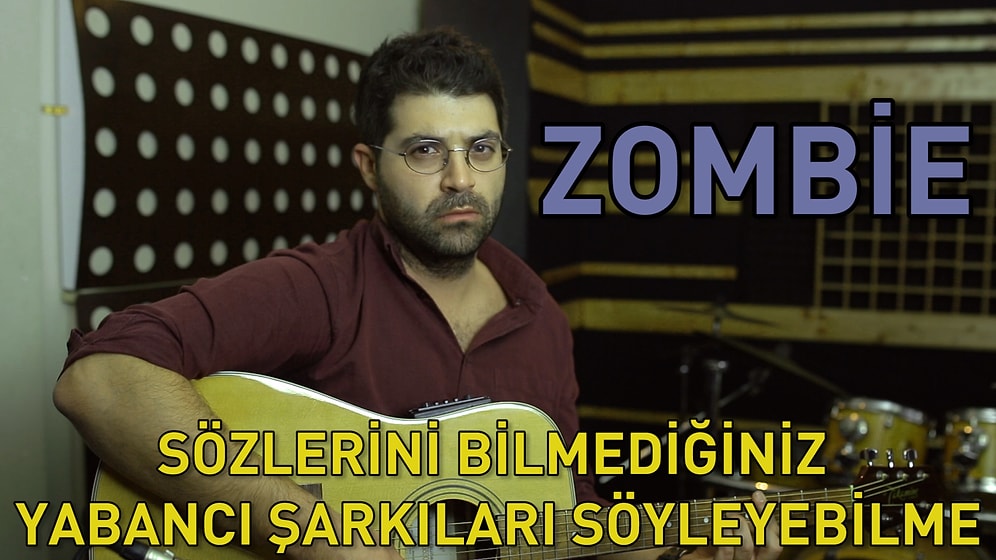 Sözlerini Bilmediğimiz Yabancı Şarkıları Söyleyebilme - Zombie