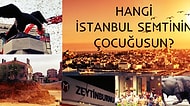 Hangi İstanbul Semtinin Çocuğusun?