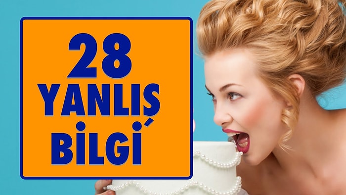 Doğru Zannedilen 28 YANLIŞ Bilgi