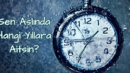 Sen Aslında Hangi Yıllara Aitsin?