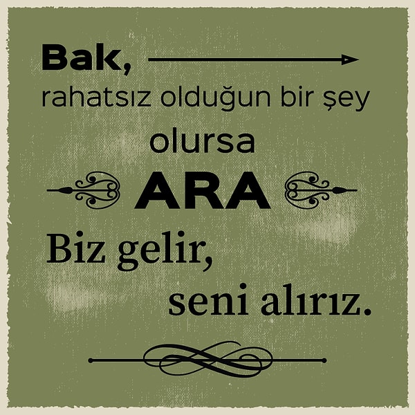 2. "Bak, rahatsız olduğun bir şey olursa ara. Biz gelir seni alırız."