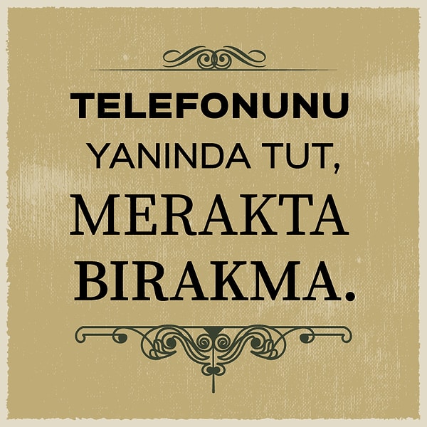 3. "Telefonunu yanında tut. Merakta bırakma."