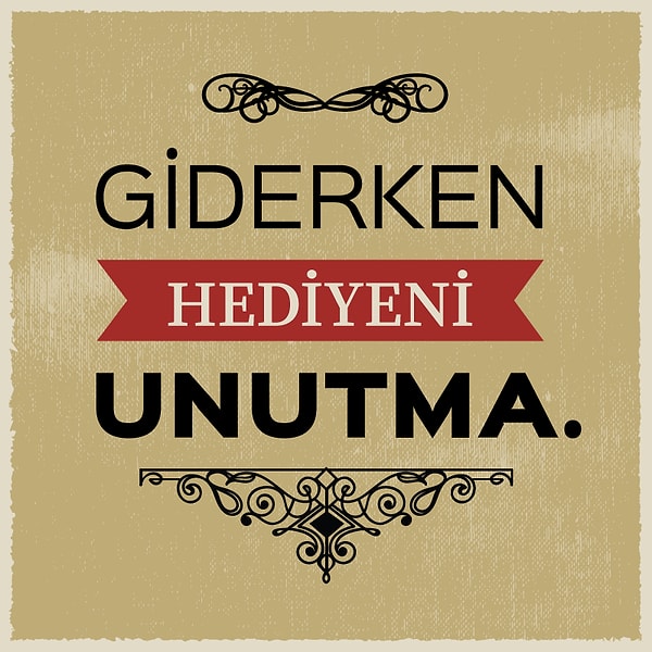 8. "Giderken hediyeni unutma!"