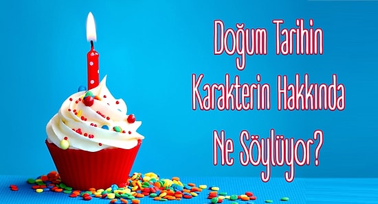 Doğum Tarihin Karakterin Hakkında Ne Söylüyor?