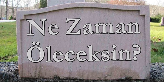 Testi Çöz, Ne Zaman Öleceğini Öğren!