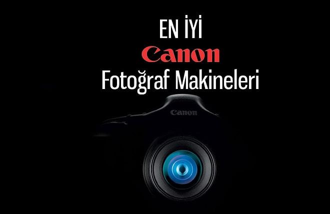 En İyi 5 Canon Fotoğraf Makinesi