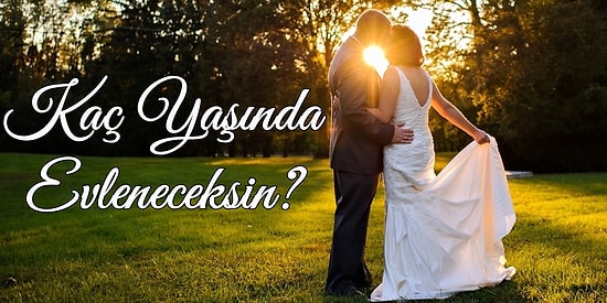 Kaç Yaşında Evleneceksin?