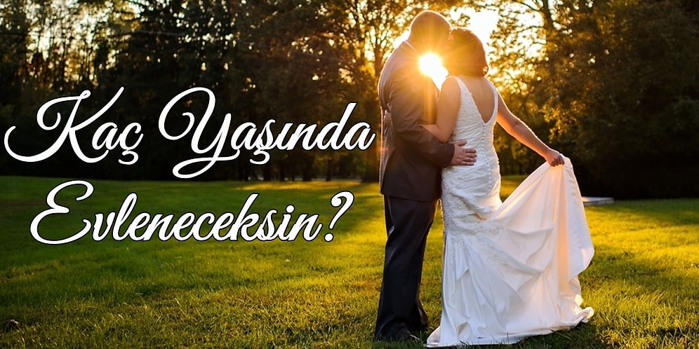 Kaç Yaşında Evleneceksin?