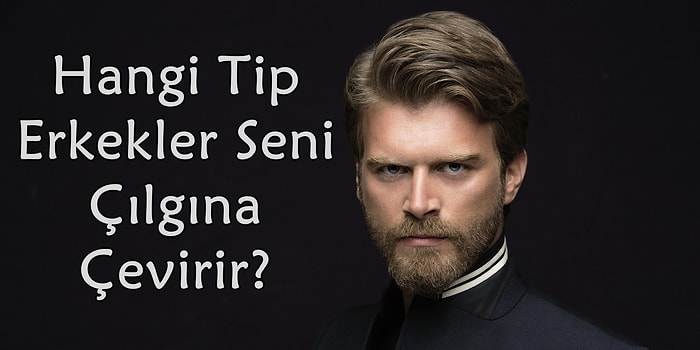 Hangi Tip Erkekler Seni Çılgına Çevirir?