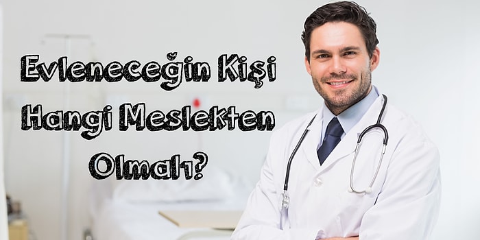 Evleneceğin Kişi Hangi Meslekten Olmalı?