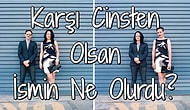 Karşı Cinsten Olsan İsmin Ne Olurdu?
