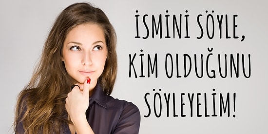 Bize İsmini Söyle, Sana Kim Olduğunu Söyleyelim!