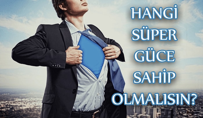 Hangi Süper Güce Sahip Olmalısın?