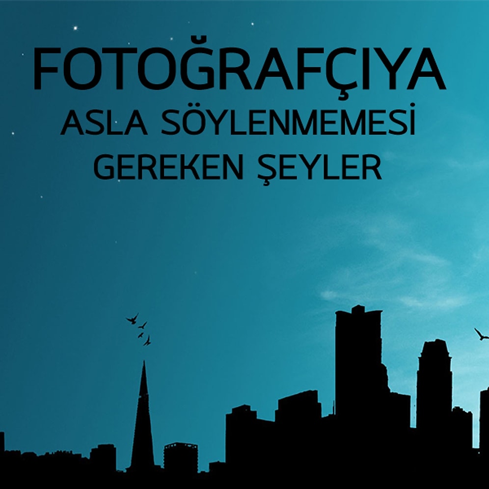 Bir Fotoğrafçıya Asla Söylenmemesi Gereken 14 Söz