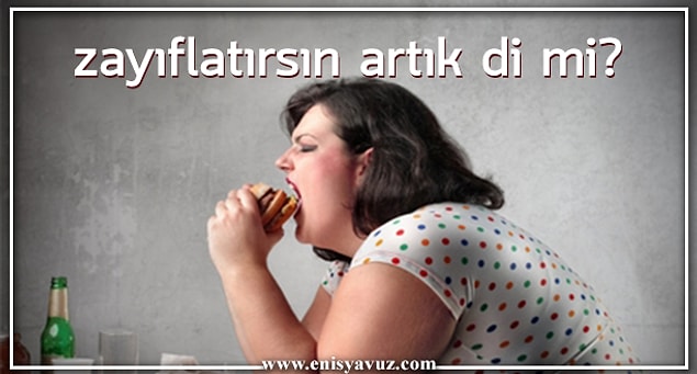 7. Beni zayıflatırsın di mi?