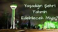 Yaşadığın Şehri Tahmin Edebilecek Miyiz?