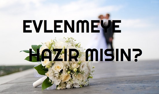 Evlenmeye Hazır mısın?
