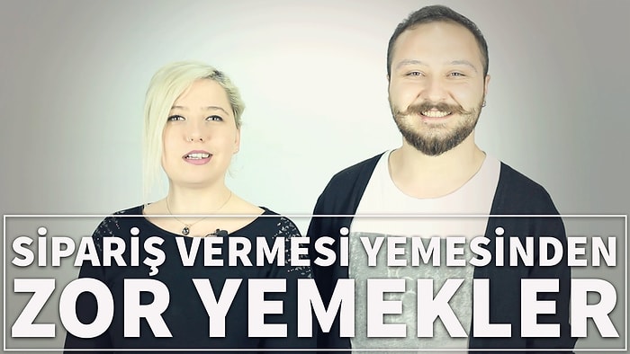 Sipariş Vermesi Yemesinden Zor Yemekler