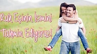 Ruh Eşinin İsmini Tahmin Ediyoruz!