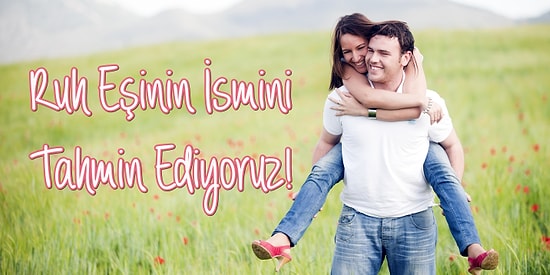 Ruh Eşinin İsmini Tahmin Ediyoruz!