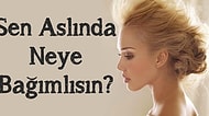 Sen Aslında Neye Bağımlısın?