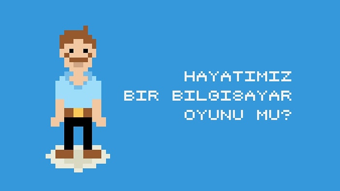 Hayatımız Bir Bilgisayar Oyunu mu?