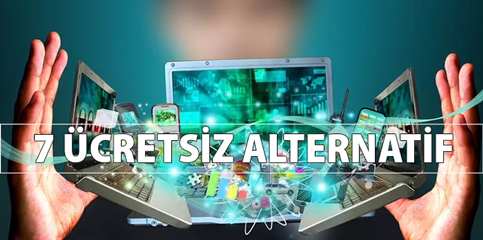 Günlük Hayatta Kullandığımız 7 Teknolojinin 7 Ücretsiz Alternatifi