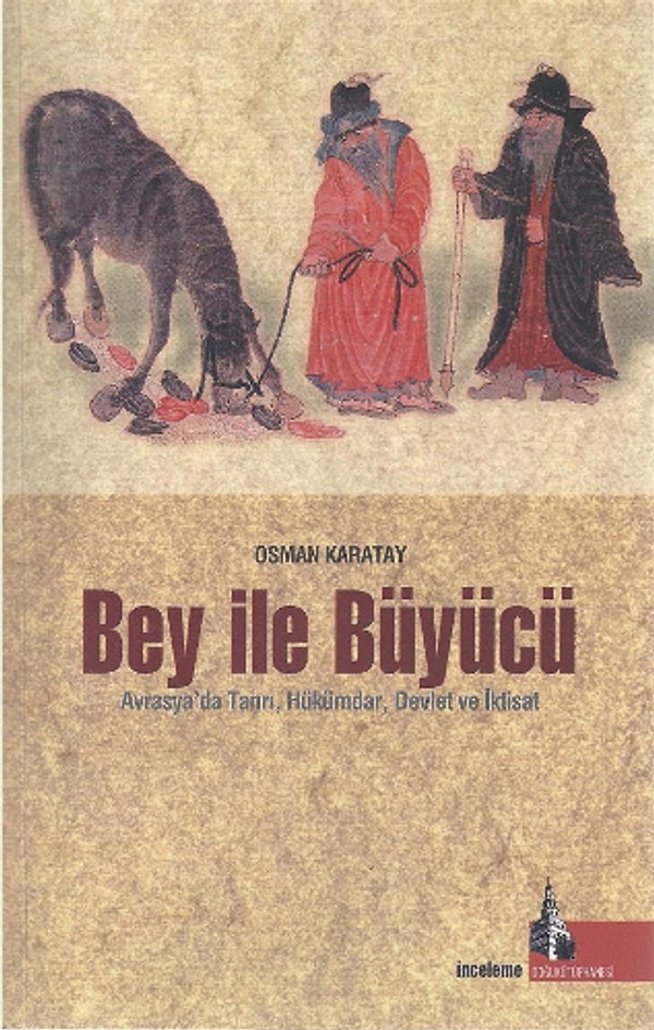 Bey İle Büyücü / Avrasya'da Tanrı, Hükümdar, Devlet ve İktisat - Osman Karatay