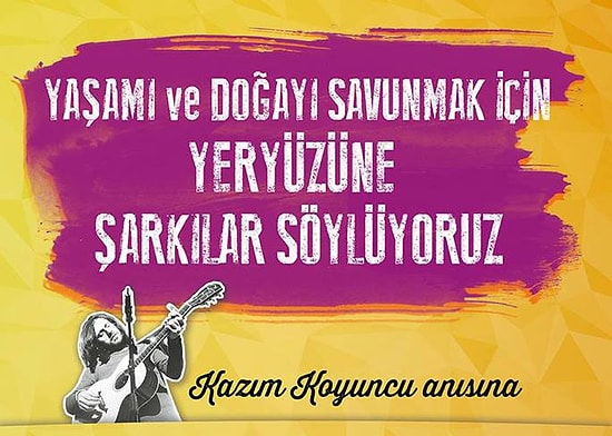 'Yaşamı ve Doğayı Savunmak İçin Kazım Koyuncu Anısına Yeryüzüne Şarkılar Söylüyoruz'
