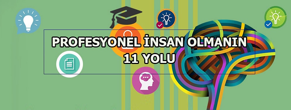 Profesyonelliğin Hakkını Veren Bir İnsan Olmanın 11 Yolu