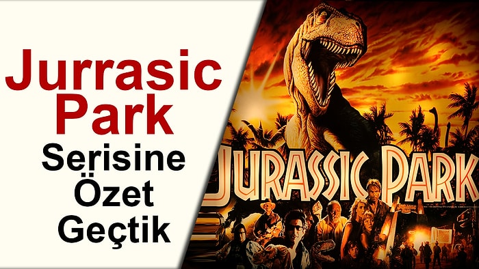 Jurrasic Park Serisine Fransız Kalmayın ya da 10 Dakikada Tekrar Hatırlayın